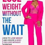 Discover the Secrets to Effortless Weight Loss: A Review of ‘Lose Weight Without The Wait: How To Lose Weight and Create A Body You Love Without Exercise’