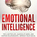 Unlock Your Potential: A Comprehensive Review of ‘Emotional Intelligence: For a Better Life, Success at Work, and Happier Relationships – Improve Your Social Skills, Emotional Agility and Discover Why it … IQ. (EQ 2.0) (Brandon Goleman Collection)’