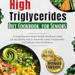 Transform Your Heart Health: A Comprehensive Review of the High Triglycerides Diet Cookbook for Seniors – A Heart Health Handbook to Naturally Lower Triglycerides and Enhance Well-Being (Smart Healthy Longevity Eating Plan)