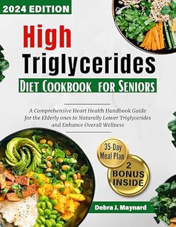 Transform Your Heart Health: A Comprehensive Review of the High Triglycerides Diet Cookbook for Seniors – A Heart Health Handbook to Naturally Lower Triglycerides and Enhance Well-Being (Smart Healthy Longevity Eating Plan)