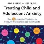 Discover Life-Changing Techniques in ‘The Essential Guide to Treating Child and Adolescent Anxiety: Over 75 Integrative Strategies to Empower Anxious Kids and Their Parents’ – A Must-Read for Parents and Caregivers!