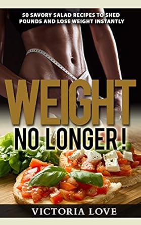Discover the Secret to Effortless Weight Loss: A Review of ‘Diet: Health, Fitness & Dieting: Weight No Longer! 50 Savory Salad Recipes To Shed Pounds and Lose Weight Instantly (Low Carb, Low Carb Diet, Low Carbohydrate, … Lifestyle, Detox, Mediterranean Diet)’