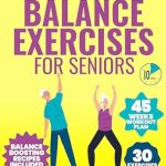 Unlock Your Independence: A Comprehensive Review of ’10-Minute Balance Exercises for Seniors: A 45-Day Journey Through 30 Safe, Easy-to-Follow Exercises to Bolster Core Strength, Prevent Falls, and Restore Confidence’
