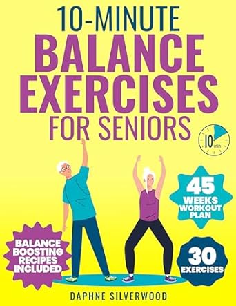 Unlock Your Independence: A Comprehensive Review of ’10-Minute Balance Exercises for Seniors: A 45-Day Journey Through 30 Safe, Easy-to-Follow Exercises to Bolster Core Strength, Prevent Falls, and Restore Confidence’