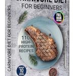 Unlock Your Health: A Comprehensive Review of ‘The Carnivore Diet For Beginners: 110 Delicious High-Protein Recipes for Weight Loss and Health, Tailored for Modern Meat-Based Nutrition (The Ultimate Carnivore Diet Series)’