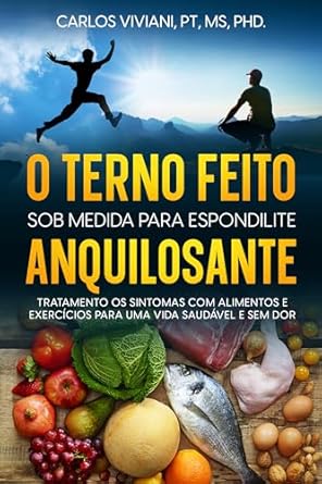 Transform Your Health: A Comprehensive Review of ‘O Terno Feito Sob Medida para Espondilite Anquilosante: Tratamento os Sintomas com Alimentos e Exercícios para uma Vida Saudável e Sem Dor’ (Portuguese Edition)