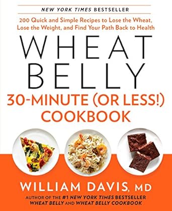 Unlock Your Health Potential: A Comprehensive Review of ‘Wheat Belly 30-Minute (or Less!) Cookbook: 200 Quick and Simple Recipes to Lose the Wheat, Lose the Weight, and Find Your Path Back to Health’