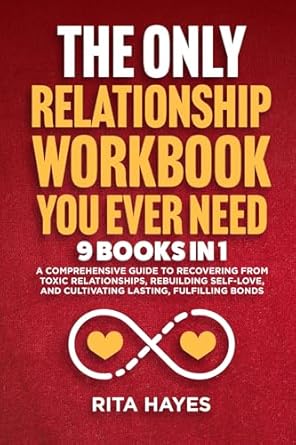 Transform Your Life with This Essential Guide: The Only Relationship Workbook You Ever Need: 9 in 1 – A Comprehensive Guide to Recovering from Toxic Relationships, Rebuilding Self-Love, and Cultivating Fulfilling Bonds (Healthy Relationships 13)