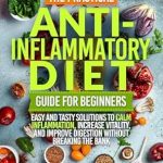 Unlock Your Health: A Comprehensive Review of The Practical Anti-Inflammatory Diet Guide for Beginners – Easy and Tasty Solutions to Calm Inflammation, Increase Vitality, and Improve Digestion without Breaking the Bank