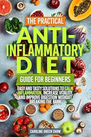 Unlock Your Health: A Comprehensive Review of The Practical Anti-Inflammatory Diet Guide for Beginners – Easy and Tasty Solutions to Calm Inflammation, Increase Vitality, and Improve Digestion without Breaking the Bank