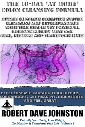 Unveiling the Secrets to a Healthier You: A Comprehensive Review of The 10-Day ‘At-Home’ Colon Cleansing Formula (Detoxify Your Body, Lose Weight, Get Healthy & Transform Your Life Book 1)