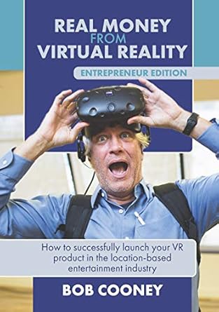 Unlock Your VR Success: A Must-Read Review of ‘Real Money from Virtual Reality – Entrepreneur Edition: How to Successfully Launch Your VR Product in the Location-Based Entertainment Industry’