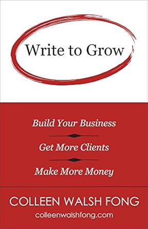 Transform Your Business Strategy with Expert Insights: Write to Grow: Build Your Business, Get More Clients, Make More Money from Amazon
