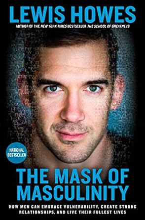 Discover the Transformative Power of Vulnerability: A Review of The Mask of Masculinity: How Men Can Embrace Vulnerability, Create Strong Relationships, and Live Their Fullest Lives