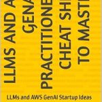 Unlocking Innovation: A Comprehensive Review of ‘LLMs and AWS GenAI: A Practitioner’s Cheat Sheet to Mastery – LLMs and AWS GenAI Startup Ideas from Amazon’ Unlocking Innovation: A Comprehensive Review of ‘LLMs and AWS GenAI: A Practitioner’s Cheat Sheet to Mastery – LLMs and AWS GenAI Startup Ideas from Amazon’