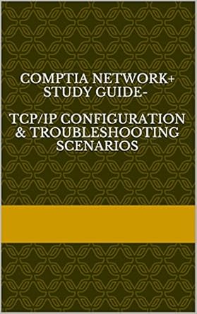 Essential Insights: Comptia Network+ Study Guide – TCP/IP Configuration & Troubleshooting Scenarios Review