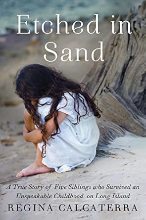 An Unforgettable Journey of Resilience: Etched in Sand: A True Story of Five Siblings Who Survived an Unspeakable Childhood on Long Island