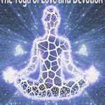 Discover the Transformative Power of Devotion: A Review of Bhakti Yoga: The Yoga of Love and Devotion