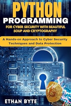 Unlock the Secrets of Cyber Security: A Review of PYTHON PROGRAMMING FOR CYBER SECURITY WITH BEAUTIFUL SOUP AND CRYPTOGRAPHY: A Hands-on Approach to Cyber Security Techniques and Data Protection (MASTERY TECH COMPENDIUM)