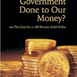 An Eye-Opening Exploration: What Has Government Done to Our Money? Case for the 100 Percent Gold Dollar (LvMI) – A Must-Read for Economic Thinkers! An Eye-Opening Exploration: What Has Government Done to Our Money? Case for the 100 Percent Gold Dollar (LvMI) – A Must-Read for Economic Thinkers!