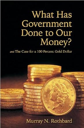 An Eye-Opening Exploration: What Has Government Done to Our Money? Case for the 100 Percent Gold Dollar (LvMI) – A Must-Read for Economic Thinkers!