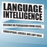 Discover the Power of Persuasion: A Deep Dive into ‘Language Intelligence: Lessons on Persuasion from Jesus, Shakespeare, Lincoln, and Lady Gaga’