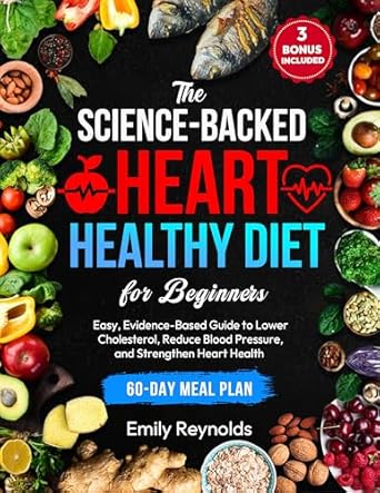 Discover the Secrets to a Healthier Heart: A Comprehensive Review of ‘The Science-Backed Heart Healthy Diet for Beginners: Easy, Evidence-Based Guide to Lower Cholesterol, Reduce Blood Pressure and Strengthen Heart Health | Tasty Recipes & 60-Day Meal Plan Included’