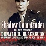 Unveiling the Heroics: A Captivating Review of Shadow Commander: The Epic Story of Donald D. Blackburn—Guerrilla Leader and Special Forces Hero