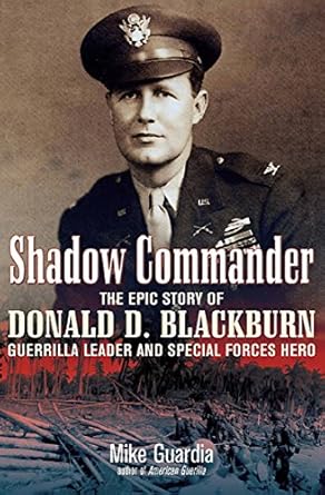 Unveiling the Heroics: A Captivating Review of Shadow Commander: The Epic Story of Donald D. Blackburn—Guerrilla Leader and Special Forces Hero