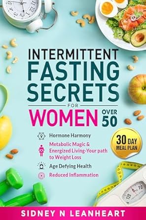 Transform Your Health Journey: A Comprehensive Review of ‘Intermittent Fasting Secrets for Women Over 50: Hormone Harmony, Metabolic Magic, and Energized Living – Your Path to Weight Loss, Age-Defying Health, Reduced Inflammation’
