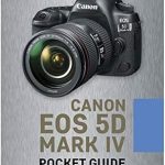 Unveiling the Secrets of Photography: A Comprehensive Review of Canon EOS 5D Mark IV: Pocket Guide (The Pocket Guide Series for Photographers Book 7)