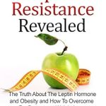 Uncover the Secrets to Lasting Weight Loss: A Comprehensive Review of ‘Leptin Resistance Revealed: The Truth About The Leptin Hormone and Obesity and How To Overcome For Permanent Weight Loss (The Weight Loss Solution Series, Leptin Diet Book Book 1)’