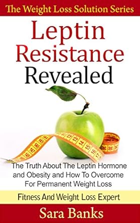 Uncover the Secrets to Lasting Weight Loss: A Comprehensive Review of ‘Leptin Resistance Revealed: The Truth About The Leptin Hormone and Obesity and How To Overcome For Permanent Weight Loss (The Weight Loss Solution Series, Leptin Diet Book Book 1)’