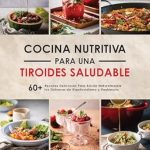 Descubre Cómo Transformar Tu Salud: Reseña de ‘COCINA NUTRITIVA PARA UNA TIROIDES SALUDABLE: 60+ Recetas Deliciosas para Aliviar Naturalmente los Síntomas de Hipotiroidismo y Hashimoto (Spanish Edition)’