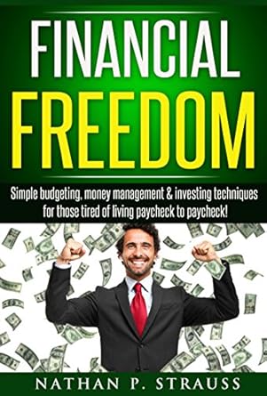 Unlock Your Path to Wealth: A Comprehensive Review of ‘Financial Freedom: Simple Budgeting, Money Management And Investment Guide For Those Tired Of Living Paycheck To Paycheck!’