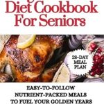 Unlock the Secrets to Healthy Aging: A Comprehensive Review of the ‘High Protein Diet Cookbook For Seniors: Easy-to-Follow Nutrient-Packed Meals to Fuel Your Golden Years’
