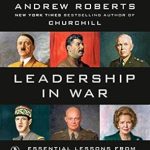 Transform Your Leadership Skills with Insights from ‘Leadership in War: Essential Lessons from Those Who Made History’