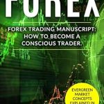 Unlock Your Trading Potential: A Comprehensive Review of ‘Forex Trading: Forex Trading Manuscript On How To Become A Conscious Trader By Learning About Evergreen Market Concepts!’ Unlock Your Trading Potential: A Comprehensive Review of ‘Forex Trading: Forex Trading Manuscript On How To Become A Conscious Trader By Learning About Evergreen Market Concepts!’