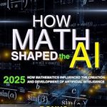 An Eye-Opening Exploration: HOW MATH SHAPED THE AI: How Mathematics Influenced the Creation and Development of Artificial Intelligence An Eye-Opening Exploration: HOW MATH SHAPED THE AI: How Mathematics Influenced the Creation and Development of Artificial Intelligence