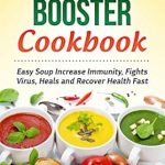 Discover the Healing Benefits of Soup: A Comprehensive Review of the Soup Power Booster Cookbook: Easy Soup Increase Immunity, Fights Virus, Heals and Recover Health Fast