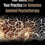 Unlock Transformative Healing: A Comprehensive Review of ‘Prepare YourSelf, Your Clients, and Your Practice for Ketamine Assisted Psychotherapy: A Step by Step Guide’
