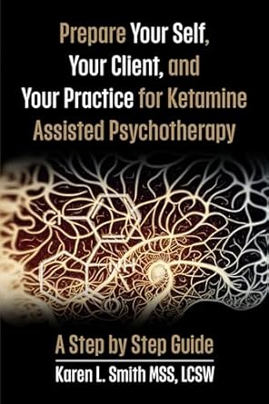 Unlock Transformative Healing: A Comprehensive Review of ‘Prepare YourSelf, Your Clients, and Your Practice for Ketamine Assisted Psychotherapy: A Step by Step Guide’