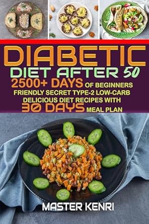 Discover the Life-Changing Benefits: Diabetic Diet After 50 – 2500+ Days of Beginners Friendly Secret Type-2 Low-Carb Delicious Diet Recipes with 30 Days Meal Plan (People with Diabetics Book 1)