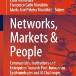 An In-Depth Review of ‘Networks, Markets & People: Communities, Institutions and Enterprises Towards Post-humanism Epistemologies and AI Challenges, Volume 1’ – Explore the Future of AI and Society in Lecture Notes in Networks and Systems Book 1183 An In-Depth Review of ‘Networks, Markets & People: Communities, Institutions and Enterprises Towards Post-humanism Epistemologies and AI Challenges, Volume 1’ – Explore the Future of AI and Society in Lecture Notes in Networks and Systems Book 1183
