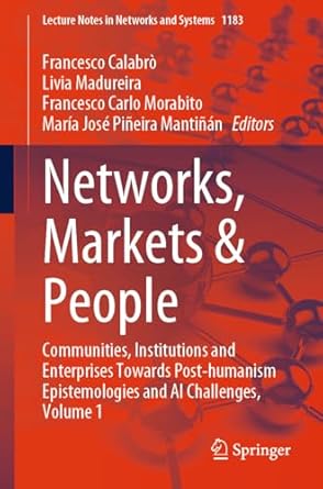 An In-Depth Review of ‘Networks, Markets & People: Communities, Institutions and Enterprises Towards Post-humanism Epistemologies and AI Challenges, Volume 1’ – Explore the Future of AI and Society in Lecture Notes in Networks and Systems Book 1183