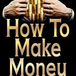 Essential Strategies Unveiled: A Comprehensive Review of ‘How To Make Money: How To Acquire Wealth & Succeed In Business’ Essential Strategies Unveiled: A Comprehensive Review of ‘How To Make Money: How To Acquire Wealth & Succeed In Business’