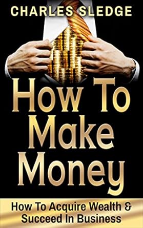 Essential Strategies Unveiled: A Comprehensive Review of ‘How To Make Money: How To Acquire Wealth & Succeed In Business’