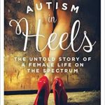 An Eye-Opening Journey: A Review of Autism in Heels: The Untold Story of a Female Life on the Spectrum