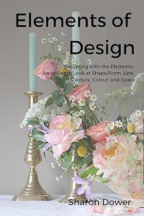 Discover the Art of Floral Arrangement: A Comprehensive Review of Elements of Design – Floristry: Designing with the Elements: An In-Depth Look at Shape/Form, Line, Texture, Colour, and Space