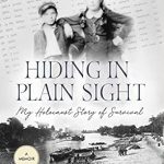 An Unforgettable Tale of Resilience: Hiding in Plain Sight: My Holocaust Story of Survival